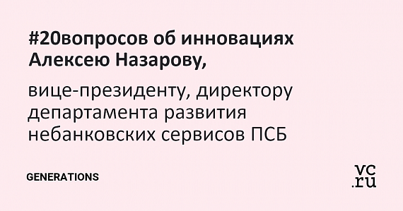 #20вопросов об инновациях Алексею Назарову, вице-президенту, директору департамента развития небанковских сервисов ПСБ